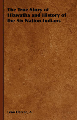 Cover of The True Story of Hiawatha and History of the Six Nation Indians