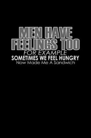 Cover of Men have feelings too for example sometimes we feel hungry now make me a sandwich
