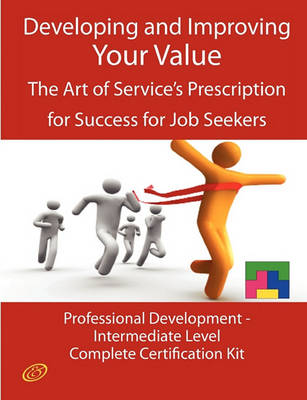 Book cover for Developing and Improving Your Value - The Art of Service's Prescription for Success for Job Seekers - The Professional Development Intermediate Level