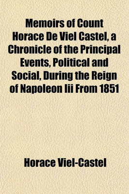 Book cover for Memoirs of Count Horace de Viel Castel, a Chronicle of the Principal Events, Political and Social, During the Reign of Napoleon III from 1851