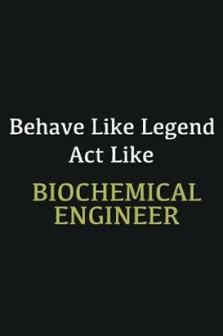 Cover of Behave like Legend Act Like Biochemical Engineer