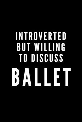 Book cover for Introverted But Willing To Discuss Ballet