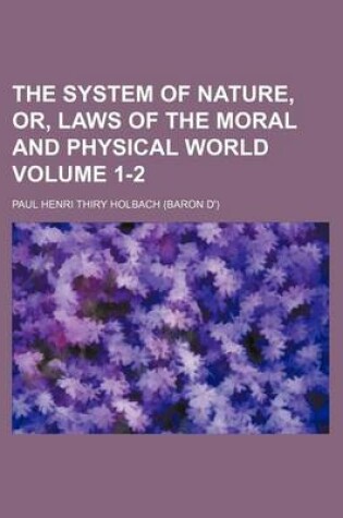 Cover of The System of Nature, Or, Laws of the Moral and Physical World Volume 1-2