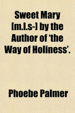 Cover of Sweet Mary [M.L.S-] by the Author of 'The Way of Holiness'