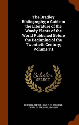 Book cover for The Bradley Bibliography; A Guide to the Literature of the Woody Plants of the World Published Before the Beginning of the Twentieth Century; Volume V.1