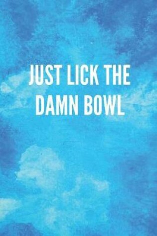 Cover of Just Lick the Damn Bowl