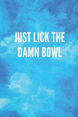 Book cover for Just Lick the Damn Bowl