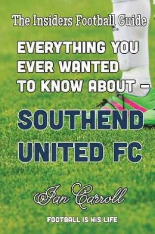 Cover of Everything You Ever Wanted to Know About Southend United FC