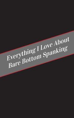Book cover for Everything I Love About Bare Bottom Spanking