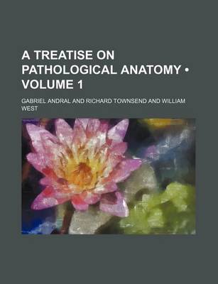 Book cover for A Treatise on Pathological Anatomy (Volume 1)