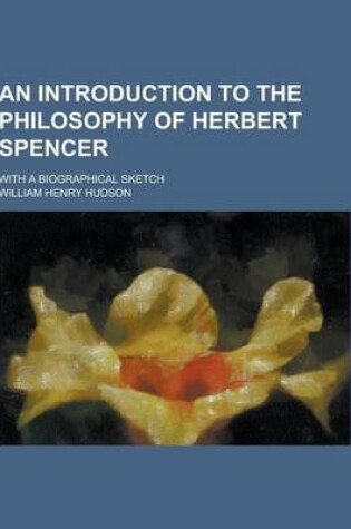 Cover of An Introduction to the Philosophy of Herbert Spencer; With a Biographical Sketch
