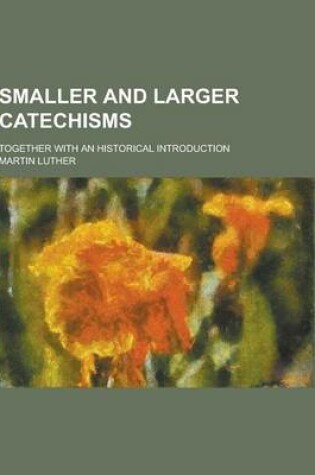 Cover of Smaller and Larger Catechisms; Together with an Historical Introduction