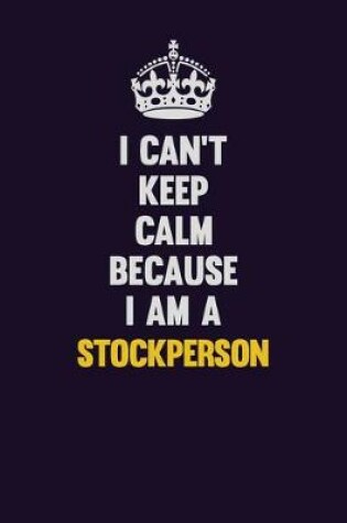 Cover of I Can't Keep Calm Because I Am A Stockperson