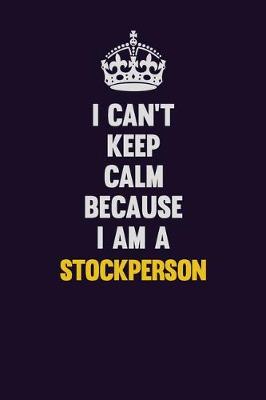 Book cover for I Can't Keep Calm Because I Am A Stockperson