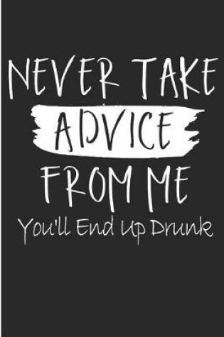 Cover of Never Take Advice From Me You'll End Up Drunk