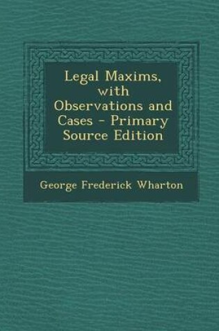 Cover of Legal Maxims, with Observations and Cases - Primary Source Edition