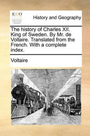 Cover of The History of Charles XII. King of Sweden. by Mr. de Voltaire. Translated from the French. with a Complete Index.