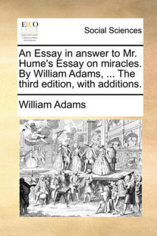 Cover of An Essay in Answer to Mr. Hume's Essay on Miracles. by William Adams, ... the Third Edition, with Additions.