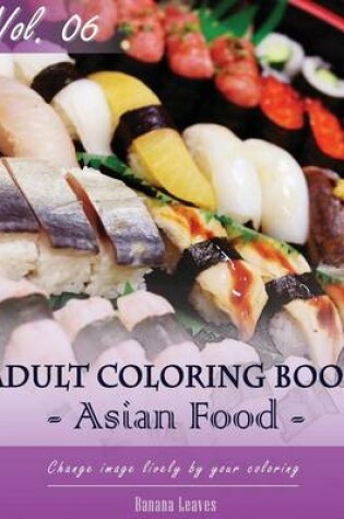 Cover of Asian Foods Coloring Book for Stress Relief & Mind Relaxation, Stay Focus Treatment