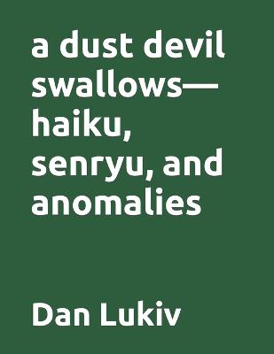 Book cover for A dust devil swallows-haiku, senryu, and anomalies