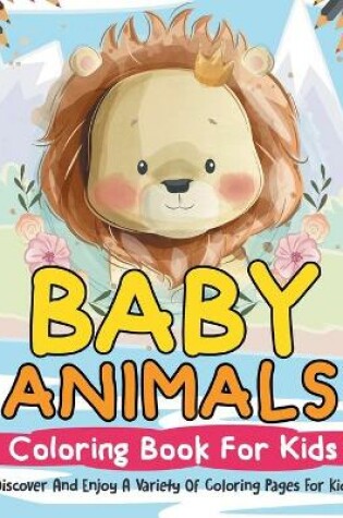 Cover of Baby Animals Coloring Book For Kids! Discover And Enjoy A Variety Of Coloring Pages For Kids!