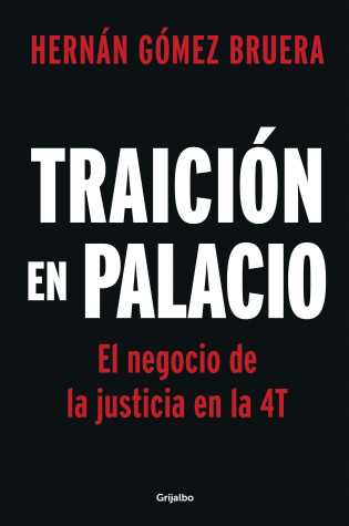 Cover of Traición en Palacio: El negocio de la justicia en la 4T / Betrayal in the Palace . Justice As a Business in AMLOs 4T