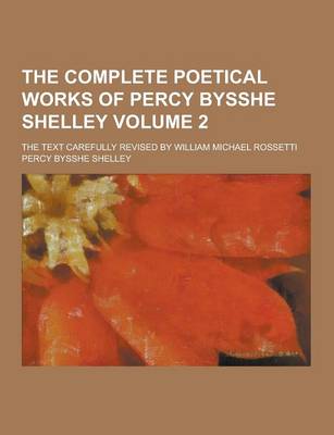 Book cover for The Complete Poetical Works of Percy Bysshe Shelley; The Text Carefully Revised by William Michael Rossetti Volume 2