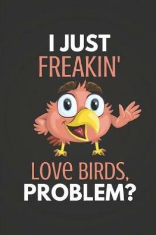 Cover of I Just Freakin' Love Birds Problem?