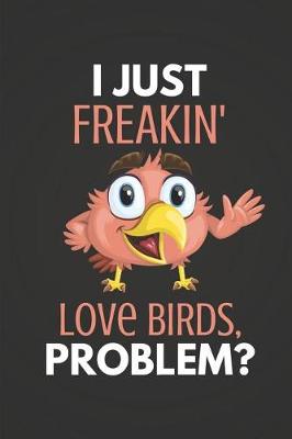 Book cover for I Just Freakin' Love Birds Problem?