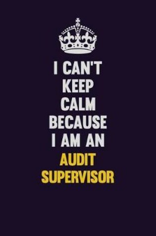 Cover of I can't Keep Calm Because I Am An Audit Supervisor