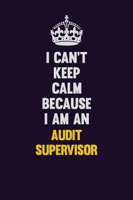 Book cover for I can't Keep Calm Because I Am An Audit Supervisor