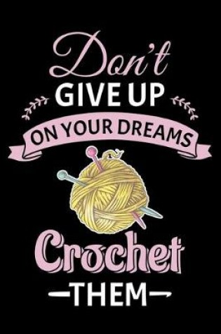 Cover of Don't Give Up On Your Dreams Crochet Them