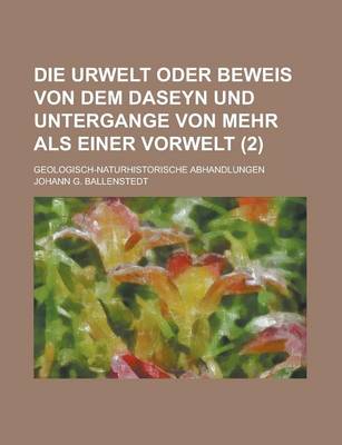 Book cover for Die Urwelt Oder Beweis Von Dem Daseyn Und Untergange Von Mehr ALS Einer Vorwelt; Geologisch-Naturhistorische Abhandlungen (2 )