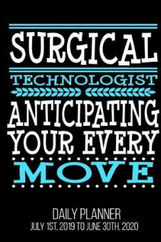 Cover of Surgical Technologist Anticipating Your Every Move Daily Planner July 1st, 2019 To June 30th, 2020