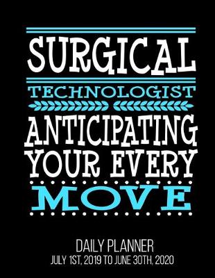 Book cover for Surgical Technologist Anticipating Your Every Move Daily Planner July 1st, 2019 To June 30th, 2020