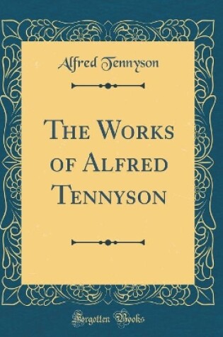 Cover of The Works of Alfred Tennyson (Classic Reprint)