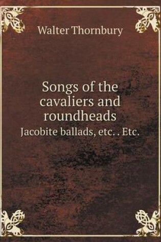 Cover of Songs of the cavaliers and roundheads Jacobite ballads, etc. . Etc.