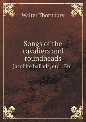 Book cover for Songs of the cavaliers and roundheads Jacobite ballads, etc. . Etc.