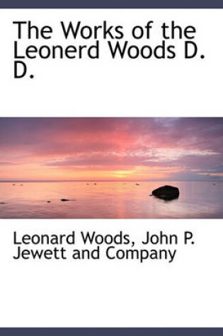 Cover of The Works of the Leonerd Woods D. D.