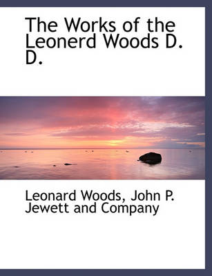 Book cover for The Works of the Leonerd Woods D. D.