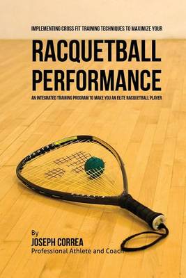 Cover of Implementing Cross Fit Training Techniques to Maximize Your Racquetball Performance