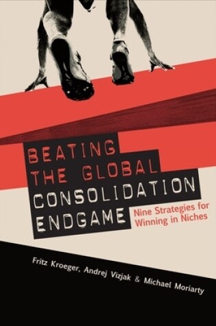 Cover of Beating the Global Consolidation Endgame: Nine Strategies for Winning in Niches