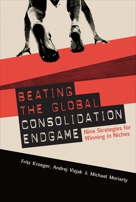 Book cover for Beating the Global Consolidation Endgame: Nine Strategies for Winning in Niches