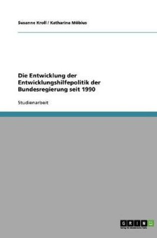 Cover of Die Entwicklung der Entwicklungshilfepolitik der Bundesregierung seit 1990