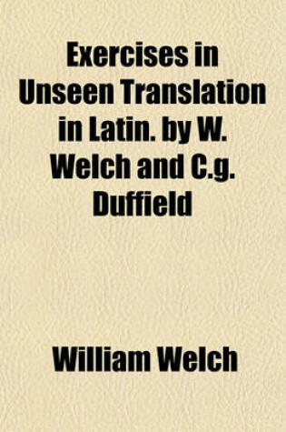 Cover of Exercises in Unseen Translation in Latin. by W. Welch and C.G. Duffield