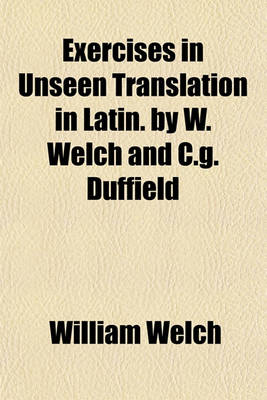 Book cover for Exercises in Unseen Translation in Latin. by W. Welch and C.G. Duffield
