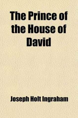 Cover of The Prince of the House of David; Or, Three Years in the Holy City. Being a Series of the Letters of Adina, a Jewess of Alexandria, Sojourning in Jeru