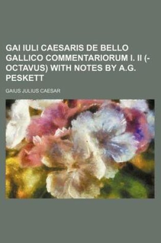 Cover of Gai Iuli Caesaris de Bello Gallico Commentariorum I. II (-Octavus) with Notes by A.G. Peskett