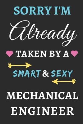 Book cover for Sorry I'm Already Taken By A Smart & Sexy Mechanical Engineer