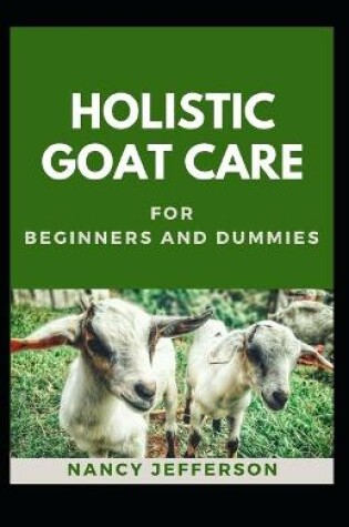 Cover of Holistic Goat Care For Beginners And Dummies